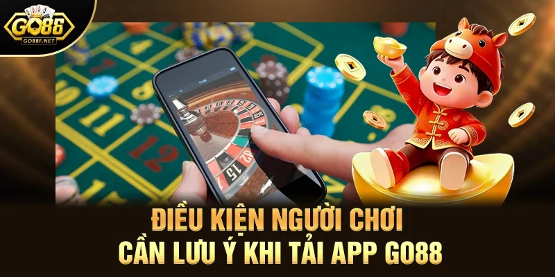 Điều kiện người chơi cần lưu ý khi tải app Go88 