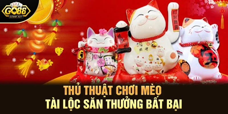 Mèo Tài Lộc - Khám Phá Những Bí Quyết Săn Thưởng Lớn Tại Go88